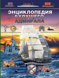 Энциклопедия будущего адмирала. Морские полководцы и сражения