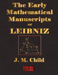 The Early Mathematical Manuscripts Of Leibniz - Illustrated