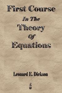 Leonard Eugene Dickson - «First Course In The Theory Of Equations»