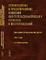 Планирование и проектирование освоения нефтегазодобывающих регионов и месторождений. Математические модели. Методы. Применение