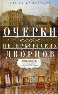 Александр Марголис - «Очерки истории петербургских дворцов. Великие архитекторы, истории строительства, интерьерные решения и высокородные обитатели»