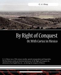 By Right of Conquest Or, with Cortez in Mexico