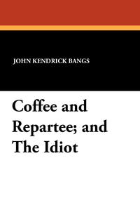 Coffee and Repartee; And the Idiot