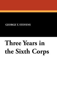 Three Years in the Sixth Corps