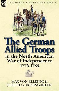 The German Allied Troops in the North American War of Independence, 1776-1783