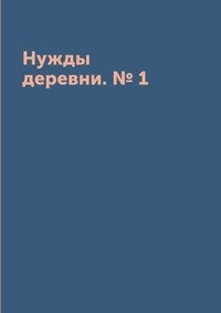 Нужды деревни. № 1