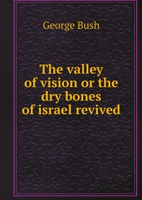 The valley of vision or the dry bones of israel revived