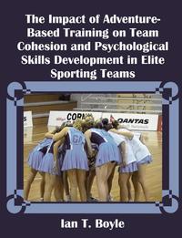 Ian T. Boyle - «The Impact of Adventure-Based Training on Team Cohesion and Psychological Skills Development in Elite Sporting Teams»