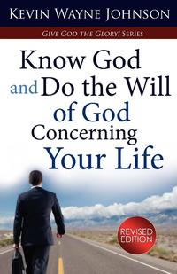 Know God & Do the Will of God Concerning Your Life (Revised Edition)