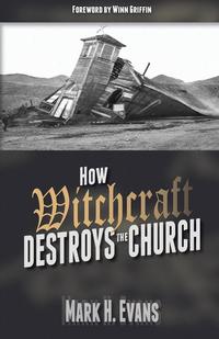 Mark H. Evans - «How Witchcraft Destroys the Church»