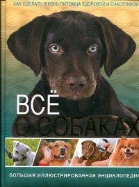 Все о собаках. Большая иллюстрированная энциклопедия