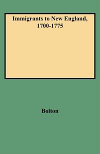 Ethel S. Bolton - «Immigrants to New England, 1700-1775»