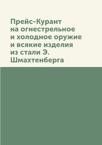 Прейс-Курант на огнестрельное и холодное оружие и всякие изделия из стали Э. Шмахтенберга