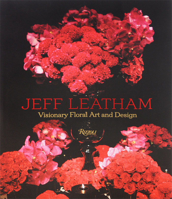 Jeff Leatham: Visionary Floral Art and Design