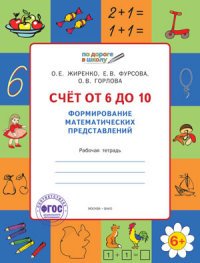 По дороге в школу. Счет от 6 до 10. Формирование математических представлений : рабочая тетрадь для детей 6-7 лет. Жиренко О.Е