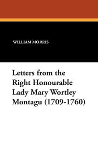 Letters from the Right Honourable Lady Mary Wortley Montagu (1709-1760)