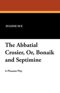 The Abbatial Crosier, Or, Bonaik and Septimine