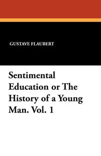 Sentimental Education or The History of a Young Man. Vol. 1