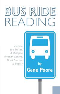 Bus Ride Reading - Humor, Sad Truths, & Religion Through Essays, Short Stories, & Poetry