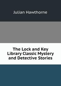 The Lock and Key Library Classic Mystery and Detective Stories