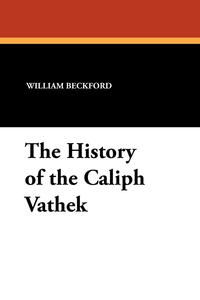 William Jr. Beckford - «The History of the Caliph Vathek»