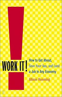 Work It! How to Get Ahead, Save Your Ass, and Land a Job in Any Economy