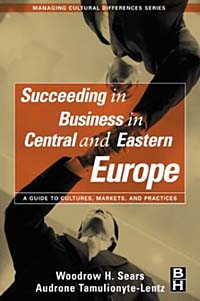 Succeeding in Business in Central and Eastern Europe, A Guide to Cultures, Markets, and Practices