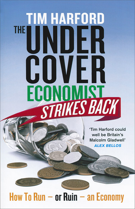 The Undercover Economist Strikes Back: How to Run or Ruin an Economy