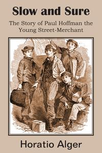 Slow and Sure, The Story of Paul Hoffman the Young Street-Merchant