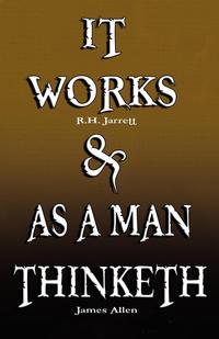 It Works by R.H. Jarrett AND As A Man Thinketh by James Allen