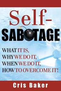 Self-Sabotage? What It Is, Why We Do It, When We Do It How to Overcome It!