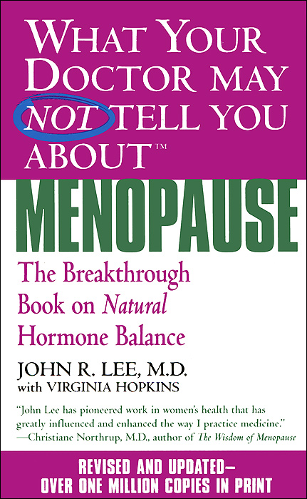 What Your Doctor May Not Tell You About Menopause: The Breakthrough Book on Natural Hormone Balance