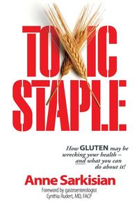 Toxic Staple, How Gluten May Be Wrecking Your Health - And What You Can Do about It!