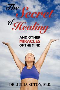 Julia Seton - «The Secret of Healing and Other Miracles of the Mind»