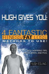 Hugh Gives You (TM) 4 Fantastic Fitness/Fat Loss Methods to Use!