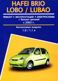 Hafei Brio Lobo / Lubao с 2003 года выпуска. Ремонт. Эксплуатация. Электросхемы. Каталог деталей