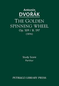 The Golden Spinning Wheel, Op. 109 / B. 197