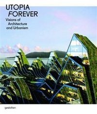 Utopia Forever: Visions of Architecture and Urbanism