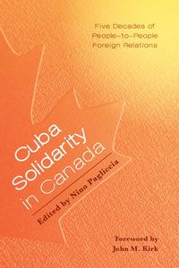 Cuba Solidarity in Canada - Five Decades of People-to-People Foreign Relations