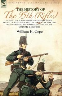 The History of the 95th (Rifles)-During the South American Expedition 1806, The Baltic Expedition 1807, The Peninsular War, The War of 1812 and the Waterloo Campaign,1815