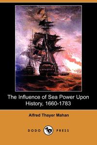 The Influence of Sea Power Upon History, 1660-1783 (Dodo Press)