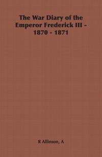 The War Diary of the Emperor Frederick III - 1870 - 1871