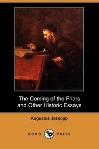 The Coming of the Friars and Other Historic Essays (Dodo Press)