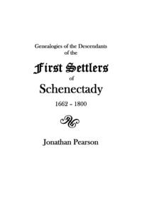 Pearson - «Contributions for the Genealogies of the Descendants of the First Settlers of the Patent & City of Schenectady [N.Y.] from 1662 to 1800»