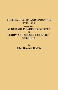 Births, Deaths and Sponsors, 1717-1778 from the Albemarle Parish Register of Surry and Sussex Counties, Virginia