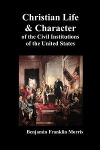 Christian Life and Character of the Civil Institutions of the United States