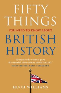 50 Things You Need to Know About British History