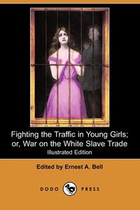 Fighting the Traffic in Young Girls; Or, War on the White Slave Trade (Illustrated Edition) (Dodo Press)