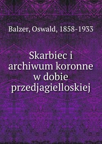 Skarbiec i archiwum koronne w dobie przedjagielloskiej