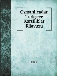 Osmanlicadan Turkceye Karsiliklar Kilavuzu